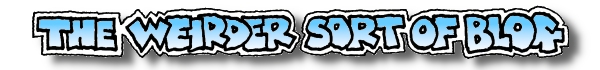 The Weirder Sort of Blog